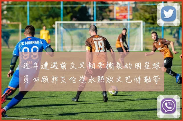 近年遭遇前交叉韧带撕裂的明星球员回顾郭艾伦崔永熙欧文巴特勒等人